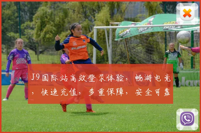 J9国际站高效登录体验，畅游电竞，快速充值，多重保障，安全可靠三步轻松进入